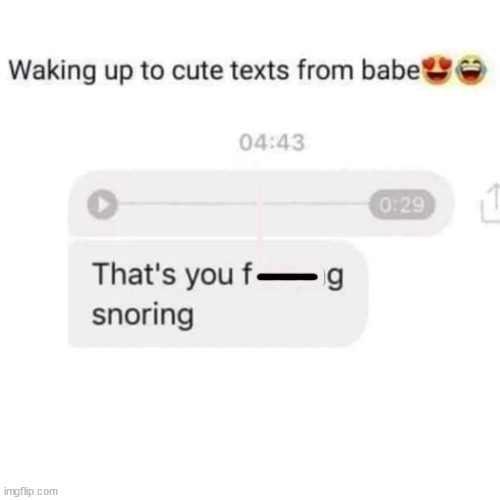 daily dose of pics and memes - that's you snoring meme - Waking up to cute texts from babe imgflip.com That's you fg snoring