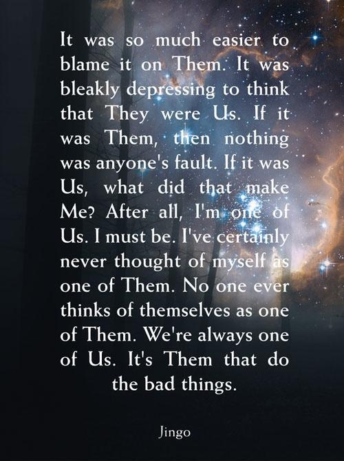 daily dose of pics and memes - life terry pratchett quotes - It was so much easier to blame it on Them. It was bleakly depressing to think that They were Us. If it was Them, then nothing was anyone's fault. If it was Us, what did that make Me? After all, 