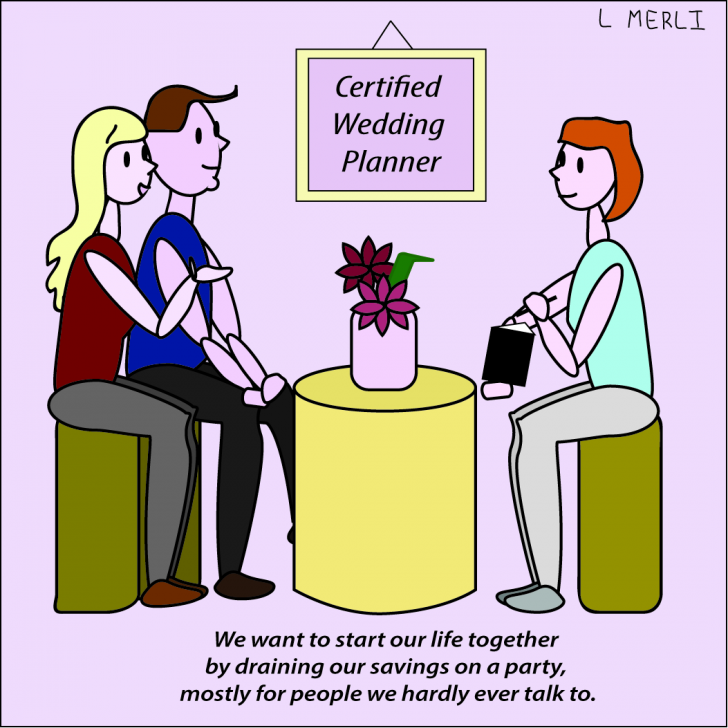 daily dose of pics and memes - human behavior - Certified Wedding Planner We want to start our life together by draining our savings on a party, mostly for people we hardly ever talk to. L Merli