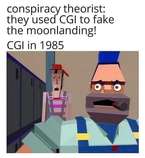 daily dose of randoms - money for nothing meme - conspiracy theorist they used Cgi to fake the moonlanding! Cgi in 1985