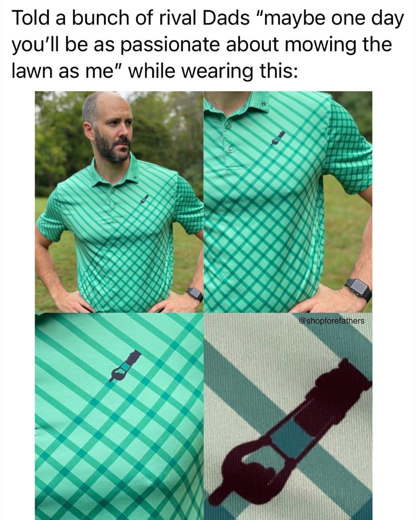 daily dose of randoms - lawn mower stripe shirt - Told a bunch of rival Dads "maybe one day you'll be as passionate about mowing the lawn as me" while wearing this