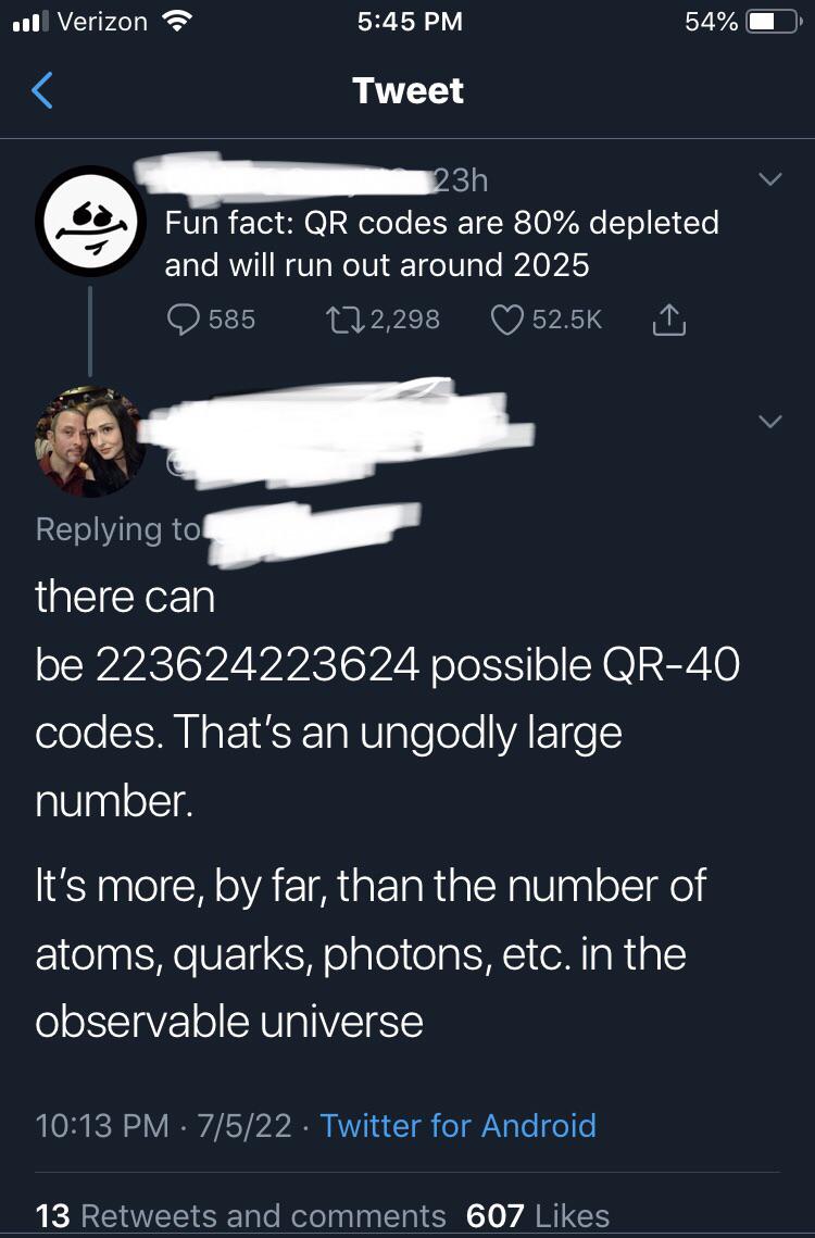 daily dose of randoms - screenshot - . Verizon Tweet 23h Fun fact Qr codes are 80% depleted and will run out around 2025 585 2,298 54% there can be 223624223624 possible Qr40 codes. That's an ungodly large number. It's more, by far, than the number of ato
