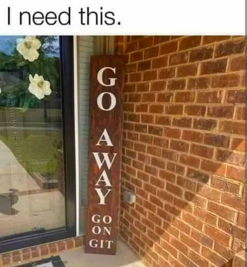 cool pics and memes - go away go on git welcome sign - I need this. Kentucky Fried Memples G O A W A Y Go On Git