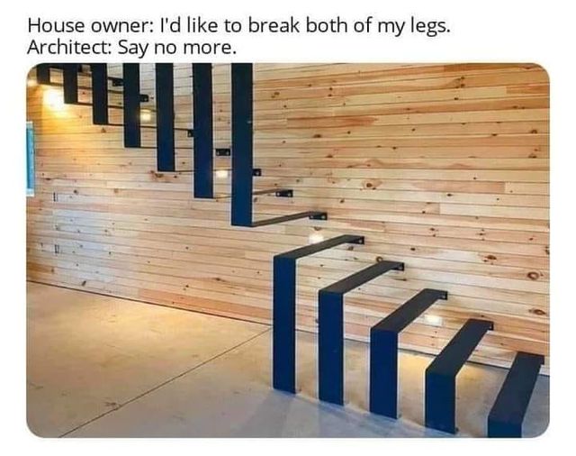 funny pics and memes - House owner I'd to break both of my legs. Architect Say no more. Ifr