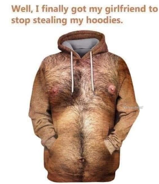 funny pics and memes - hairy chest hoodie - Well, I finally got my girlfriend to stop stealing my hoodies. Moistung