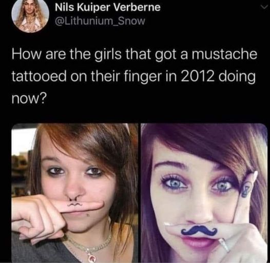 awesome pics and memes - lip - Nils Kuiper Verberne How are the girls that got a mustache tattooed on their finger in 2012 doing now?
