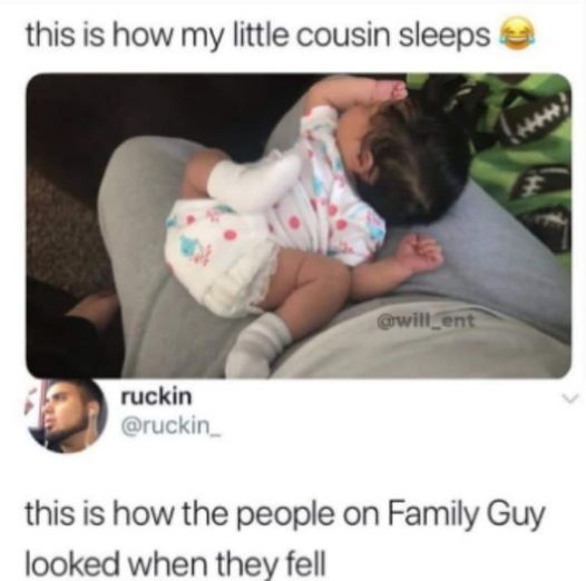 awesome pics and memes - photo caption - this is how my little cousin sleeps ruckin ent this is how the people on Family Guy looked when they fell