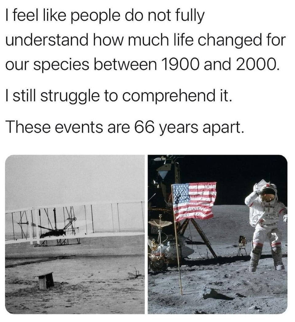awesome pics and memes - these events are 66 years apart - I feel people do not fully understand how much life changed for our species between 1900 and 2000. I still struggle to comprehend it. These events are 66 years apart. Mki