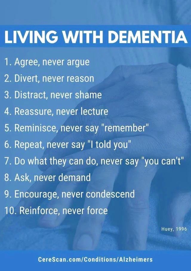 awesome pics and memes - treat people with dementia - Living With Dementia 1. Agree, never argue 2. Divert, never reason 3. Distract, never shame 4. Reassure, never lecture 5. Reminisce, never say "remember" 6. Repeat, never say "I told you" 7. Do what th