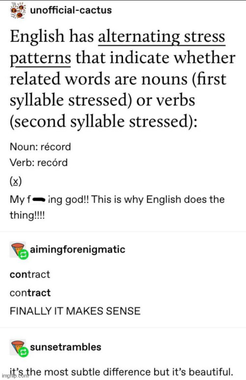 awesome pics and memes - 19 times the english language made absolutely no sense whatsoever - unofficialcactus English has alternating stress patterns that indicate whether related words are nouns first syllable stressed or verbs second syllable stressed N