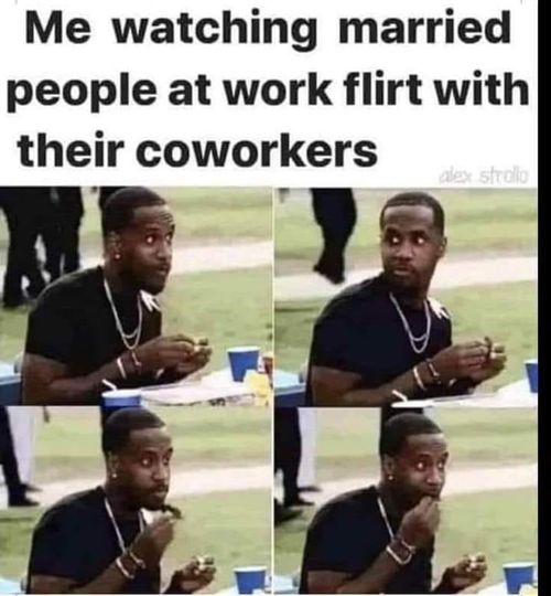 funny memes and random pics - photo caption - Me watching married people at work flirt with their coworkers alex strollo
