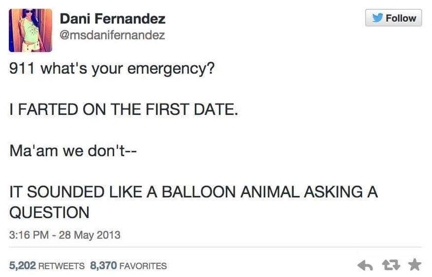 funny memes and random pics - paper - 19 911 what's your emergency? Dani Fernandez I Farted On The First Date. Ma'am we don't It Sounded A Balloon Animal Asking A Question 5,202 8,370 Favorites 27