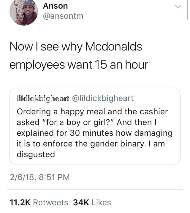 funny memes and random pics - gaming is a form of depression - Anson Now I see why Mcdonalds employees want 15 an hour lildickbigheart Ordering a happy meal and the cashier asked "for a boy or girl?" And then I explained for 30 minutes how damaging it is 