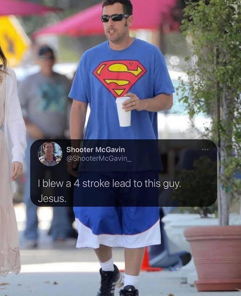 funny memes and random pics - adam sandler outfits - Shooter McGavin I blew a 4 stroke lead to this guy. Jesus.