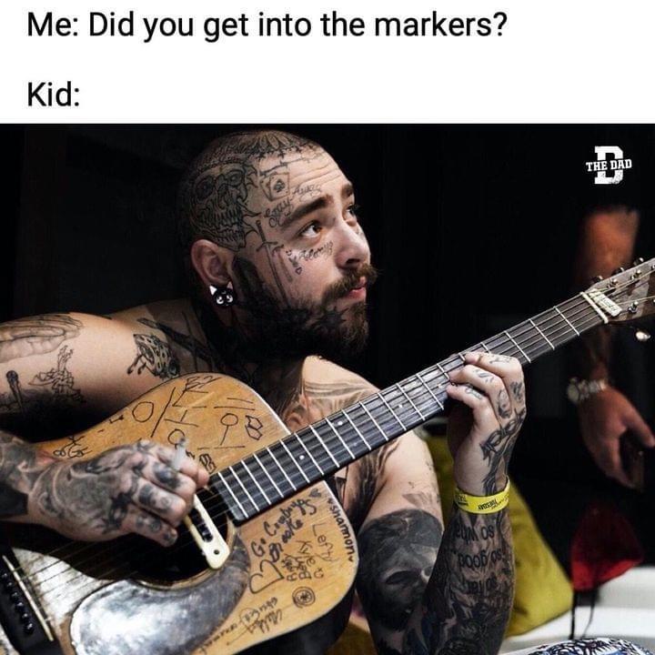 funny memes and random pics - post malone guitar - Me Did you get into the markers? Kid B n Arki 6200 Go Combay Brooke Kyle B89 shannon Om Os Poob os The Dad 10