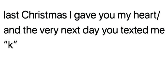 monday morning randomness - don t throw shade on my name - last Christmas I gave you my heart and the very next day you texted me "k"