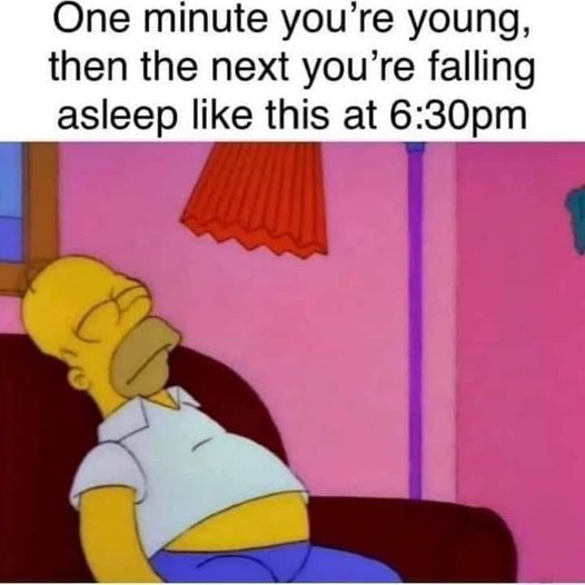 monday morning randomness - one minute youre young then the next youre falling asleep like this - One minute you're young, then the next you're falling asleep this at pm 8