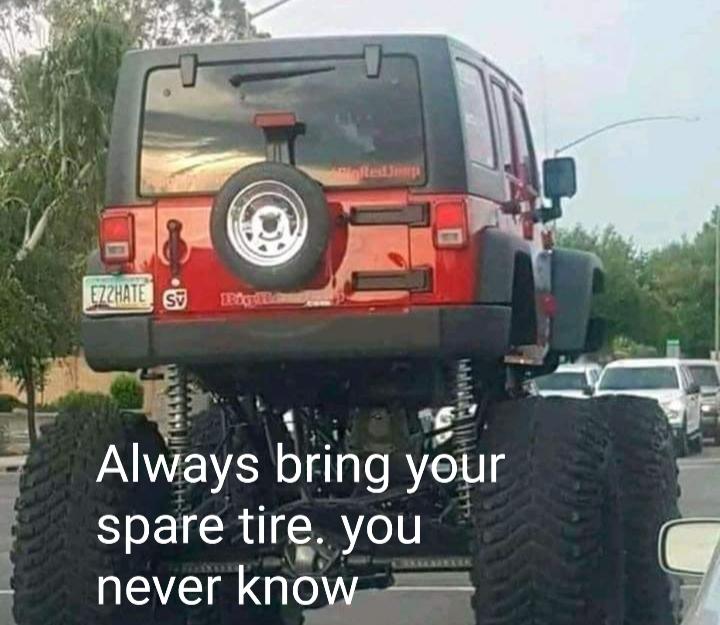 monday morning randomness - jeep wrangler - Ezzhate S TRggm Well 4372 Always bring your spare tire. you never know