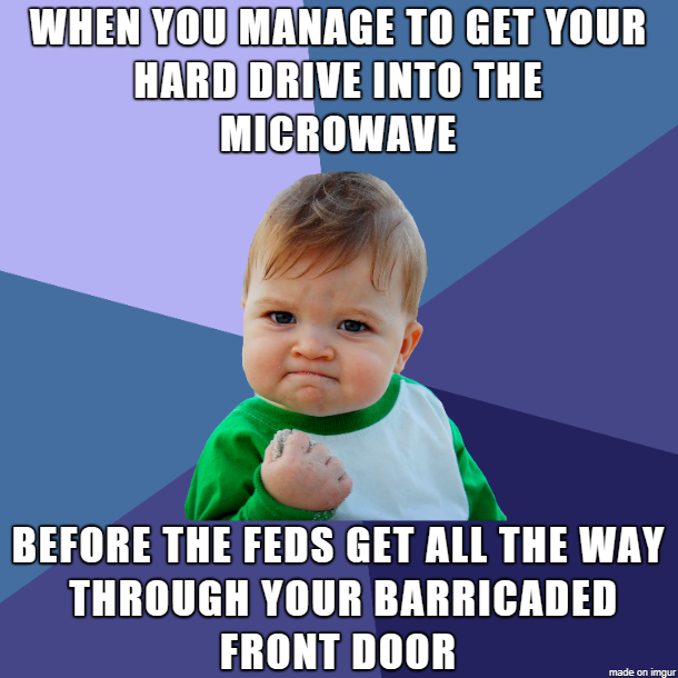 monday morning randomness - working on your birthday - When You Manage To Get Your Hard Drive Into The Microwave Before The Feds Get All The Way Through Your Barricaded Front Door made on imgur