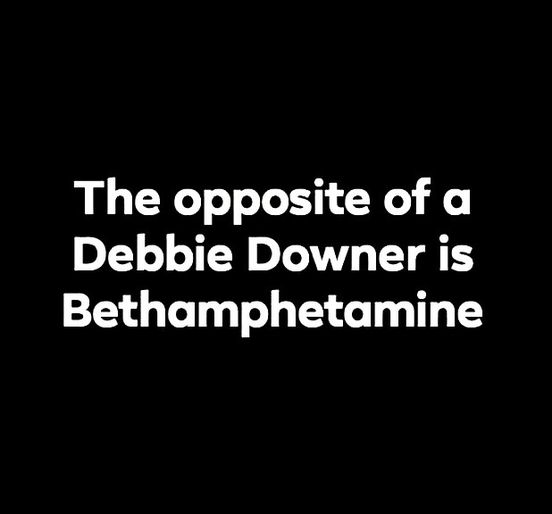 point of maximum fear will smith - The opposite of a Debbie Downer is Bethamphetamine