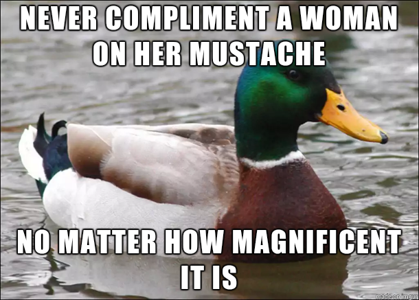 jehovah witness meme - Never Compliment A Woman On Her Mustache No Matter How Magnificent It Is madestuingur