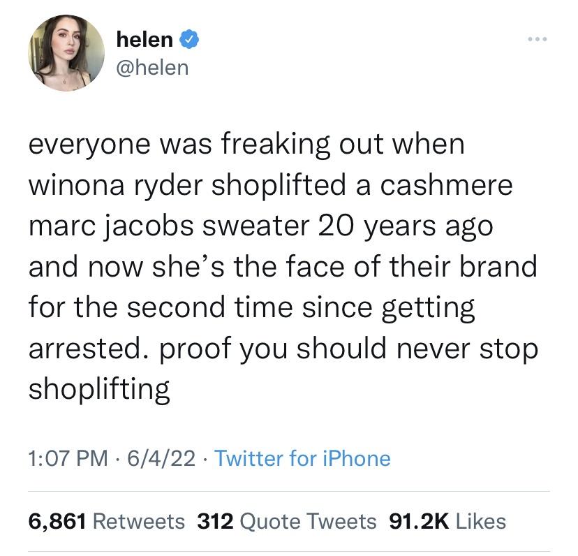 document - helen everyone was freaking out when winona ryder shoplifted a cashmere marc jacobs sweater 20 years ago and now she's the face of their brand for the second time since getting arrested. proof you should never stop shoplifting 6422 Twitter for 