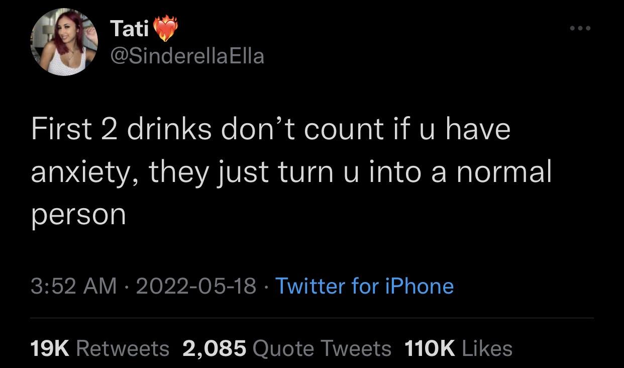 first two drinks don t count - Tati Ella First 2 drinks don't count if u have anxiety, they just turn u into a normal person Twitter for iPhone 19K 2,085 Quote Tweets