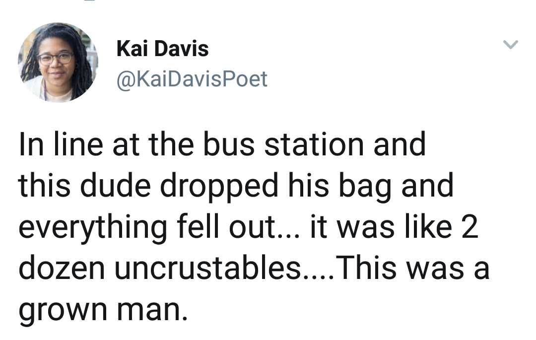 quotes about girls - Kai Davis In line at the bus station and this dude dropped his bag and everything fell out... it was 2 dozen uncrustables.... This was a grown man.