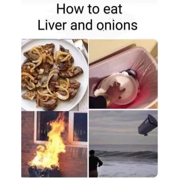 eat liver and onions meme - How to eat Liver and onions