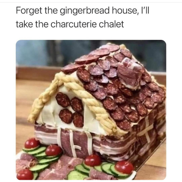 charcuterie gingerbread house - Forget the gingerbread house, I'll take the charcuterie chalet