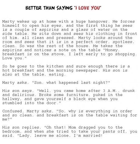 document - Better Than Saying "I Love You" Marty wakes up at home with a huge hangover. He forces himself to open his eyes, and the first thing he sees is a couple of aspirins and a glass of water on the side table. He sits down and sees his clothing in f