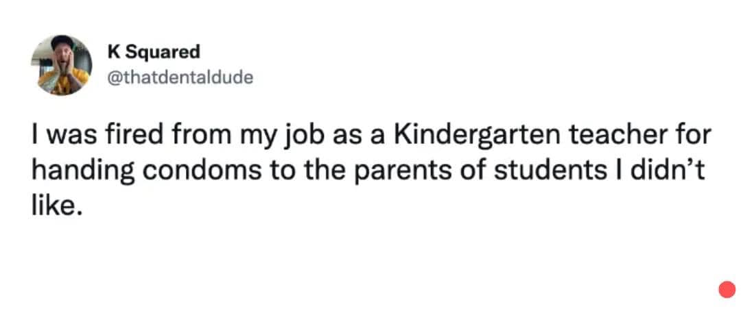funny random pics and memes - funny tweets about being a woman - K Squared I was fired from my job as a Kindergarten teacher for handing condoms to the parents of students I didn't .