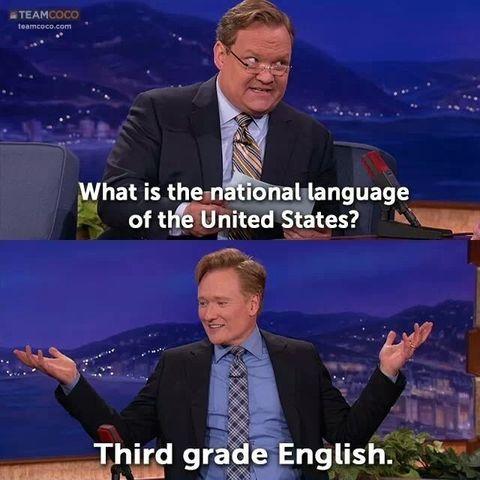 funny random pics and memes - conan o brien funny quotes - Teamcoco teamcoco.com What is the national language of the United States? Third grade English.