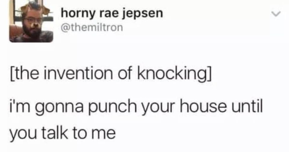 funny and random pics - invention of knocking meme - horny rae jepsen the invention of knocking I'm gonna punch your house until you talk to me