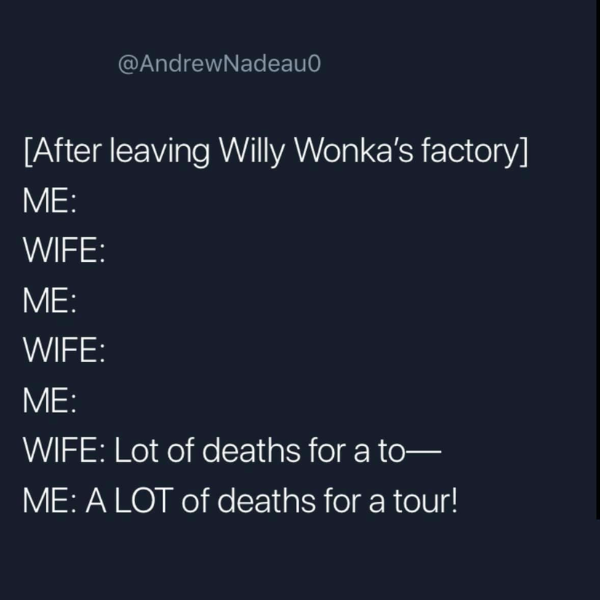 funny and random pics - screenshot - After leaving Willy Wonka's factory Me Wife Me Wife Me Wife Lot of deaths for a to Me A Lot of deaths for a tour!