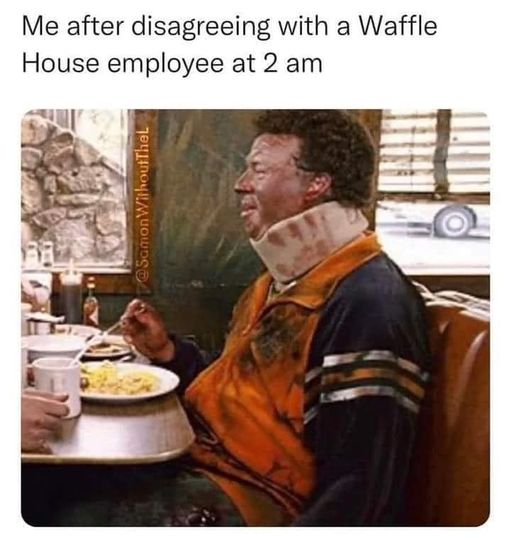 funny and random pics - me in my thirties after sleeping on my side slightly different than usual - Me after disagreeing with a Waffle House employee at 2 am WithoutTheL