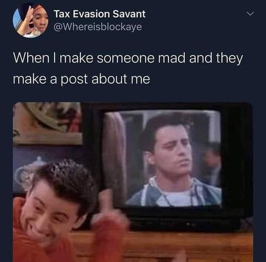 funny and random pics - media - Tax Evasion Savant When I make someone mad and they make a post about me