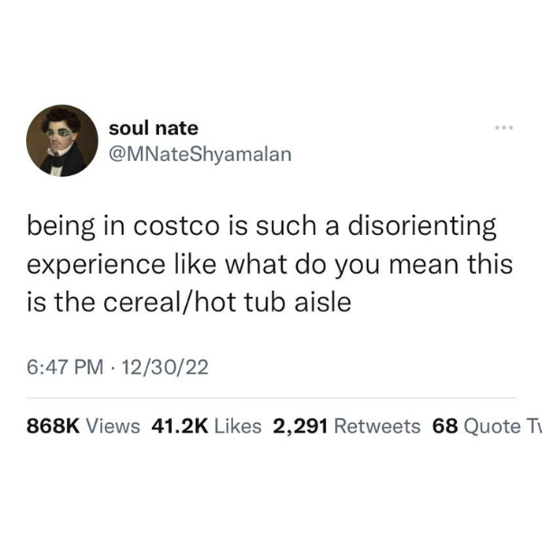 funny and random pics - you re either the person in the relationship that believes food has gone bad or - soul nate being in costco is such a disorienting experience what do you mean this is the cerealhot tub aisle 1230 Views 2,291 68 Quote Tv