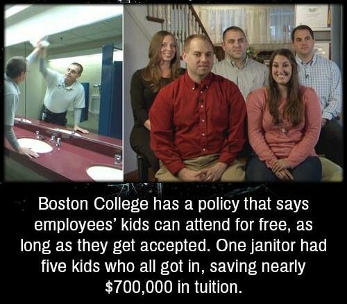 funny and random pics - photo caption - Boston College has a policy that says employees' kids can attend for free, as long as they get accepted. One janitor had five kids who all got in, saving nearly $700,000 in tuition.