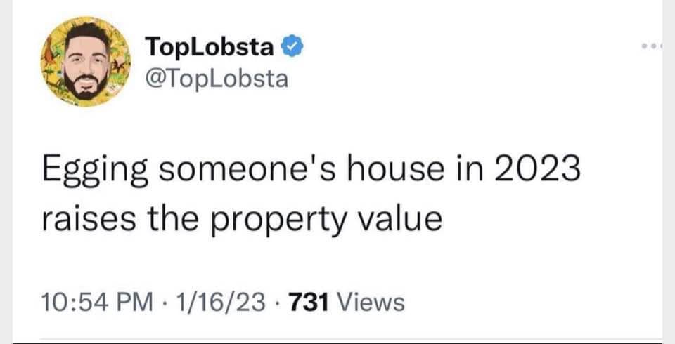 funny and svage memes - Blog - TopLobsta Egging someone's house in 2023 raises the property value 11623 731 Views