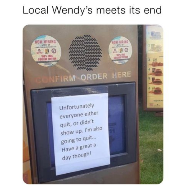 dank memes - multimedia - Local Wendy's meets its end Now Hiring Apply At 100% Free College Tuition Now Hiring Unfortunately everyone either quit, or didn't show up. I'm also going to quit... Have a great a day though! Free Confirm Order Here