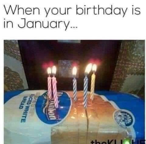 dank memes - january birthday meme - When your birthday is in January... Bread Iced White Curric thoKLI