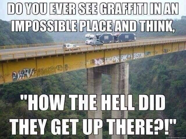 dank memes - mexico graffiti bridge - Do You Ever See Graffiti In An Impossible Place And Think, Fasleak Isaac Eristians
