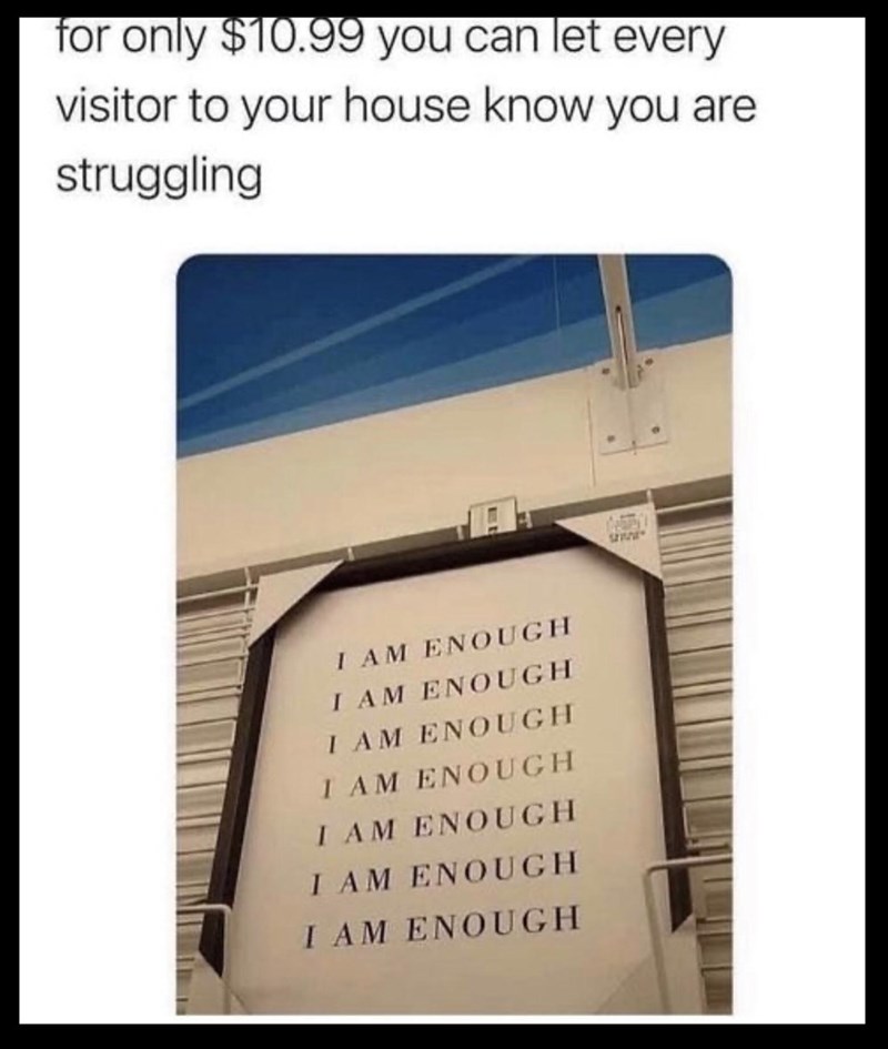 funny pics and memes - for only $10.99 you can let every visitor to your house know you are struggling I Am Enough I Am Enough I Am Enough I Am Enough I Am Enough I Am Enough I Am Enough 45511