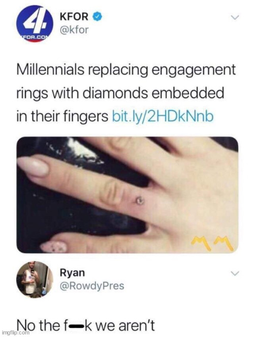 funny pics and memes - millennials replacing engagement rings - For.Com Kfor Millennials replacing engagement rings with diamonds embedded in their fingers bit.ly2HDkNnb imgflip.com Ryan No the fk we aren't