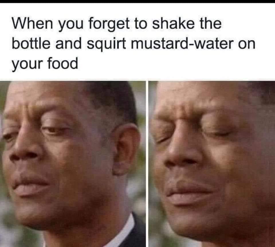 funny pics and memes - you forget to shake the bottle od - When you forget to shake the bottle and squirt your food mustardwater on