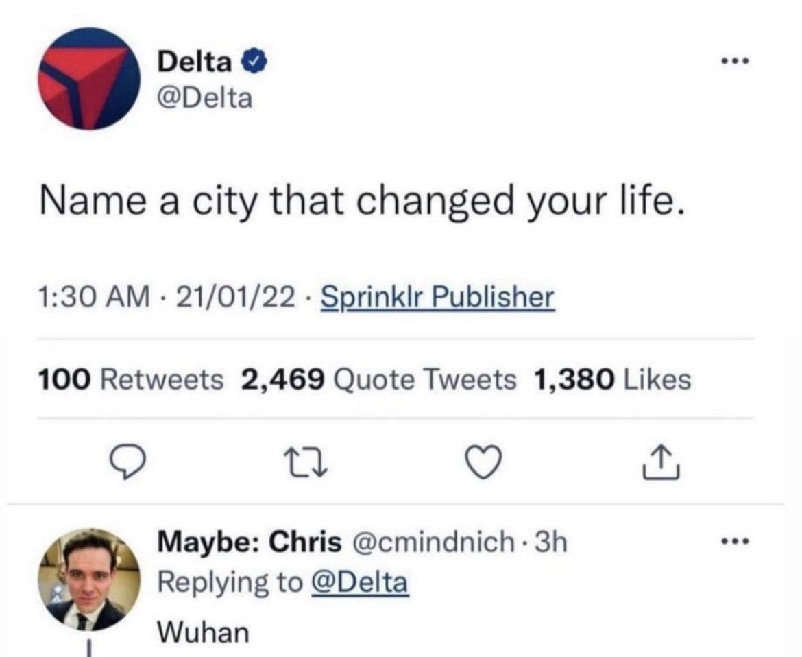 funny pics and memes - delta name a city that changed your life - Delta Name a city that changed your life. 210122 Sprinklr Publisher 100 2,469 Quote Tweets 1,380 27 Maybe Chris Wuhan ...