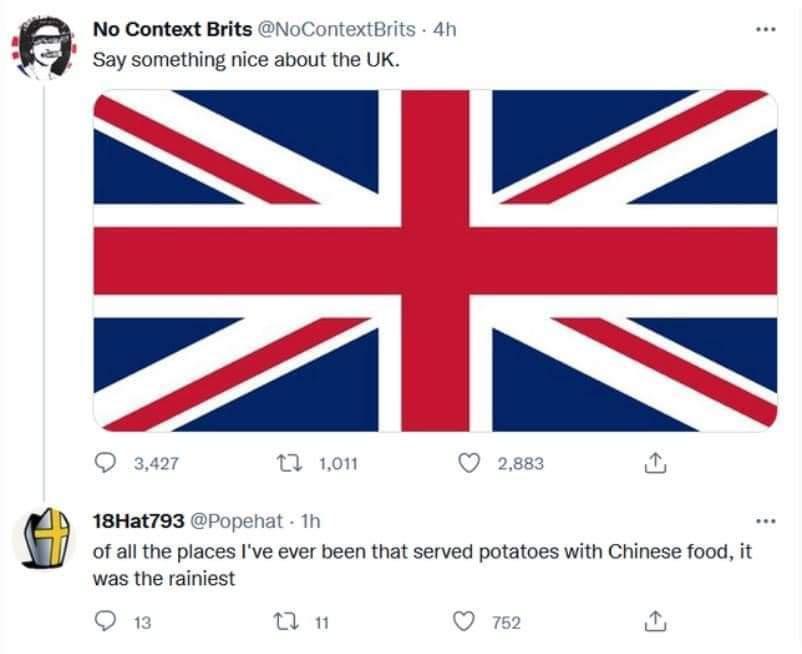 funny pics and memes - diggers flag - No Context Brits 4h Say something nice about the Uk. 3,427 21,011 2,883 18Hat793 . 1h of all the places I've ever been that served potatoes with Chinese food, it was the rainiest 13 22 11 752