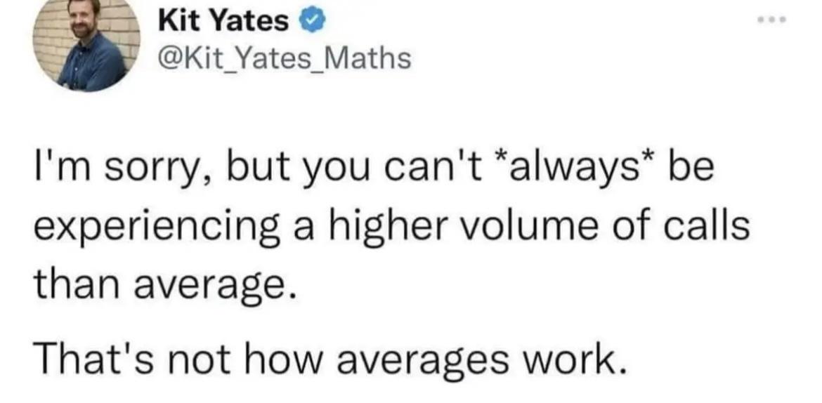 funny pics and memes - lightbulb resume meme - Kit Yates Yates_Maths I'm sorry, but you can't always be experiencing a higher volume of calls than average. That's not how averages work.