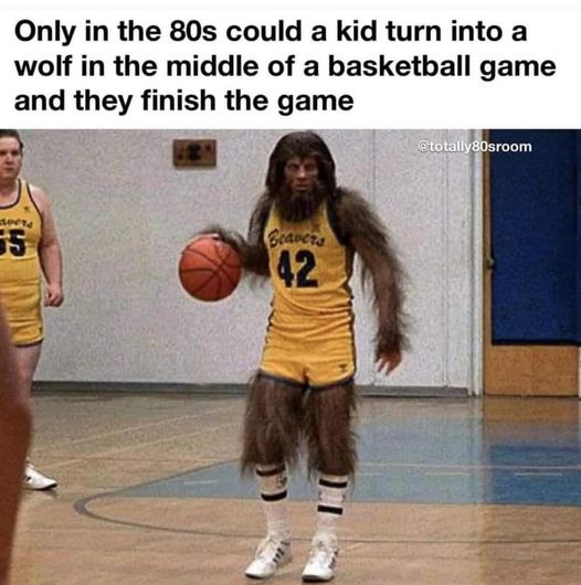 funny memes and pics - basketball player - Only in the 80s could a kid turn into a wolf in the middle of a basketball game and they finish the game Spen 55 Beavers 42